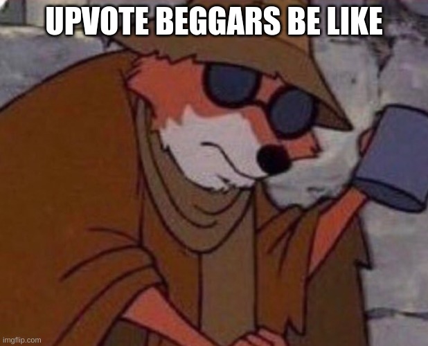 Spare some | UPVOTE BEGGARS BE LIKE | image tagged in spare some | made w/ Imgflip meme maker