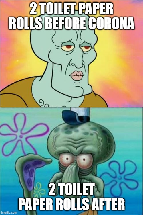 Factz | 2 TOILET PAPER ROLLS BEFORE CORONA; 2 TOILET PAPER ROLLS AFTER | image tagged in memes,squidward | made w/ Imgflip meme maker
