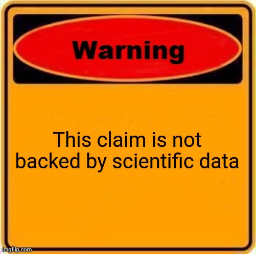 Warning Sign Meme | This claim is not backed by scientific data | image tagged in memes,warning sign | made w/ Imgflip meme maker