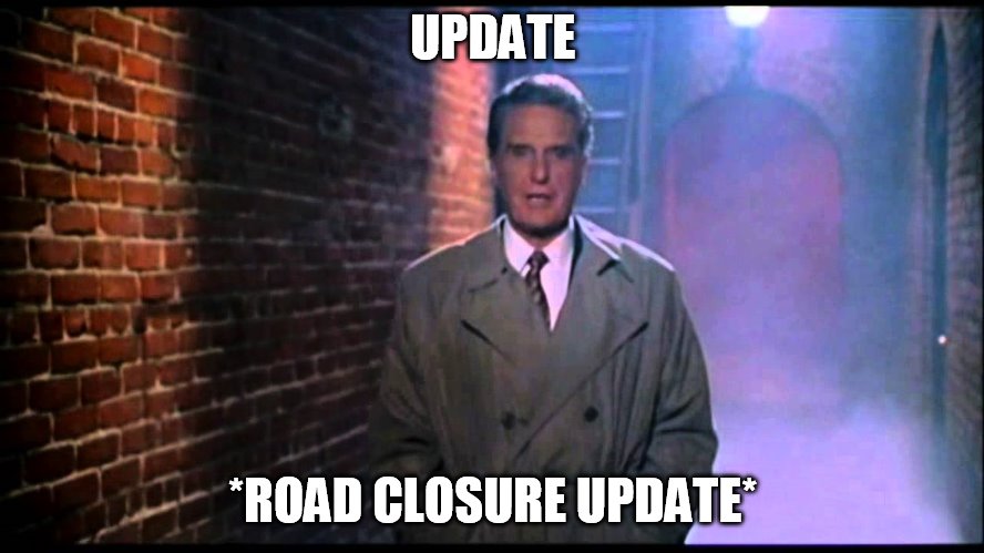 Unsolved Mysteries | UPDATE; *ROAD CLOSURE UPDATE* | image tagged in unsolved mysteries | made w/ Imgflip meme maker