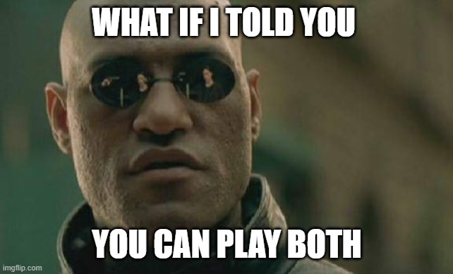 Matrix Morpheus Meme | WHAT IF I TOLD YOU YOU CAN PLAY BOTH | image tagged in memes,matrix morpheus | made w/ Imgflip meme maker