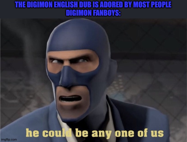 He could be any one of us | THE DIGIMON ENGLISH DUB IS ADORED BY MOST PEOPLE
DIGIMON FANBOYS: | image tagged in he could be any one of us | made w/ Imgflip meme maker