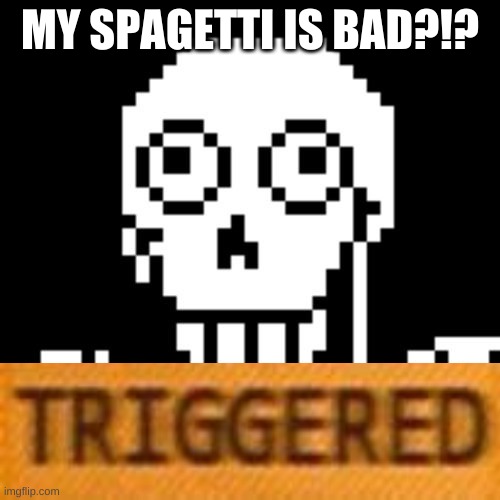 The harsh truth | MY SPAGETTI IS BAD?!? | image tagged in papyrus undertale | made w/ Imgflip meme maker