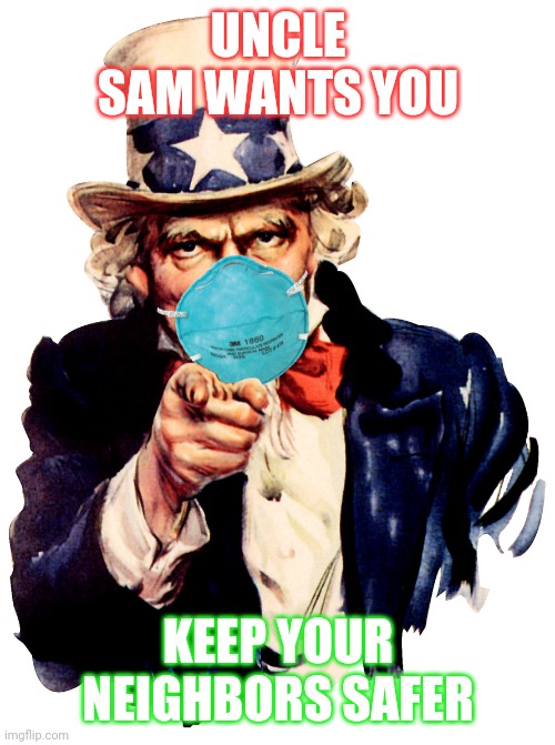 Uncle Dam | UNCLE SAM WANTS YOU; KEEP YOUR NEIGHBORS SAFER | image tagged in uncle sam i want you to mask n95 covid coronavirus | made w/ Imgflip meme maker