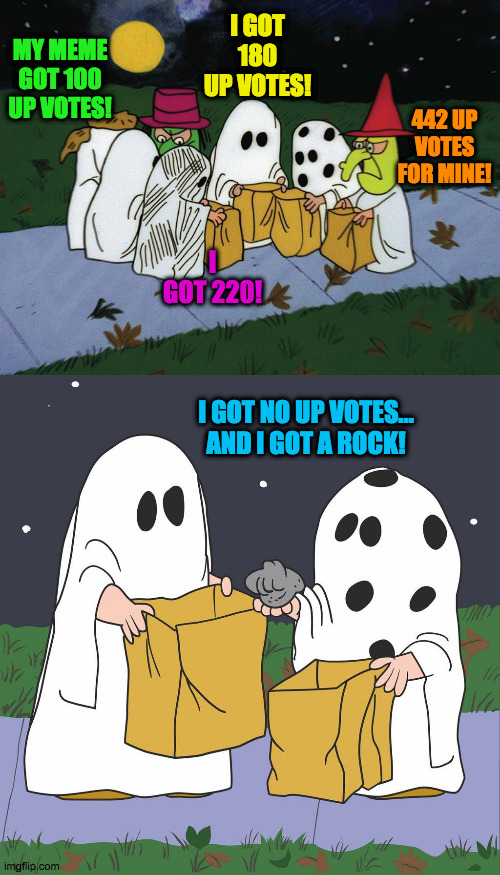no up votes | I GOT 180 UP VOTES! MY MEME GOT 100 UP VOTES! 442 UP VOTES FOR MINE! I GOT 220! I GOT NO UP VOTES... AND I GOT A ROCK! | image tagged in fun | made w/ Imgflip meme maker