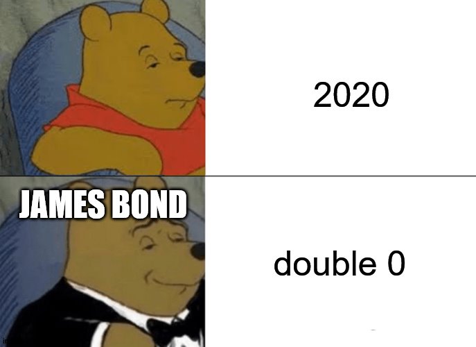 Tuxedo Winnie The Pooh | 2020; JAMES BOND; double 0 | image tagged in memes,tuxedo winnie the pooh | made w/ Imgflip meme maker