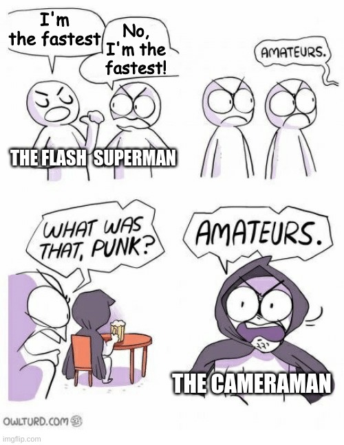 Truly, the cameraman is way faster | No, I'm the fastest! I'm the fastest; SUPERMAN; THE FLASH; THE CAMERAMAN | image tagged in amateurs | made w/ Imgflip meme maker