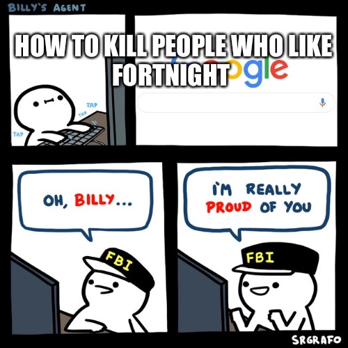 Billy's FBI Agent | HOW TO KILL PEOPLE WHO LIKE FORTNIGHT | image tagged in billy's fbi agent | made w/ Imgflip meme maker