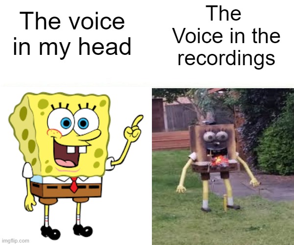 Bad voice actors are like, | The 
Voice in the
recordings; The voice in my head | image tagged in funny memes,spongebob | made w/ Imgflip meme maker