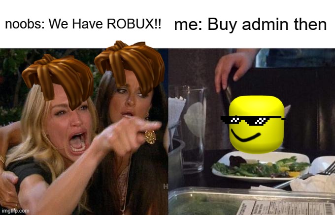 Get NOOB | noobs: We Have ROBUX!! me: Buy admin then | image tagged in memes,woman yelling at cat,hello | made w/ Imgflip meme maker