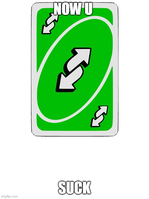 Uno Reverse Card | NOW U SUCK | image tagged in uno reverse card | made w/ Imgflip meme maker