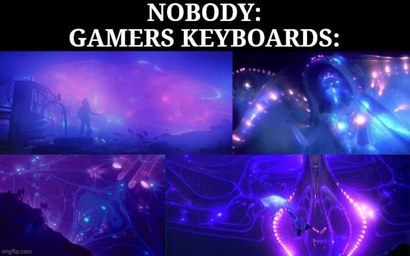 NOBODY:
GAMERS KEYBOARDS: | image tagged in nobody,video games,gamer,memes,abyss,keyboard | made w/ Imgflip meme maker