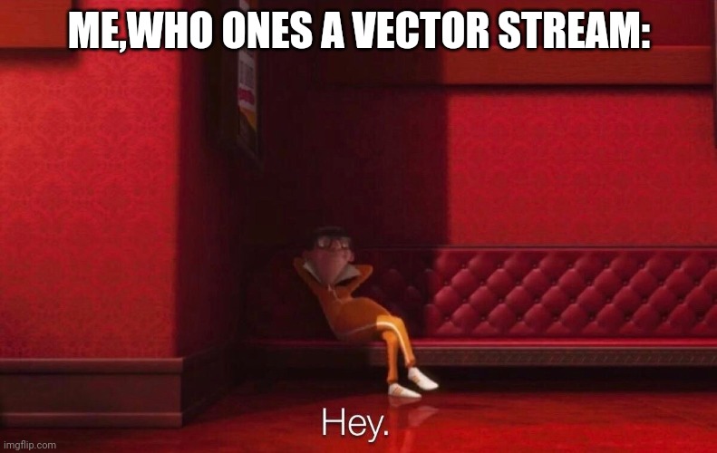 Vector | ME,WHO ONES A VECTOR STREAM: | image tagged in vector | made w/ Imgflip meme maker
