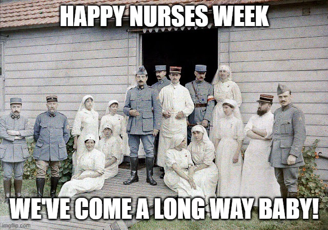 Nurse Week | HAPPY NURSES WEEK; WE'VE COME A LONG WAY BABY! | image tagged in doctors nurses and medical personnel in front of field hospital | made w/ Imgflip meme maker