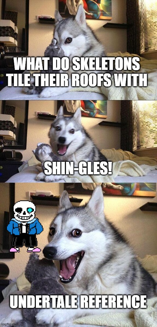 Bad Pun Dog | WHAT DO SKELETONS TILE THEIR ROOFS WITH; SHIN-GLES! UNDERTALE REFERENCE | image tagged in memes,bad pun dog,funny memes,bad  puns,sans,undertale | made w/ Imgflip meme maker