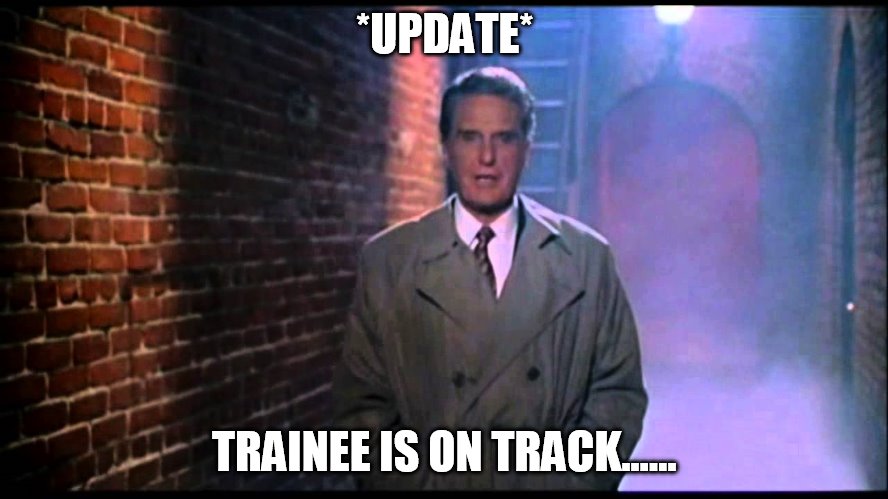 Unsolved Mysteries | *UPDATE*; TRAINEE IS ON TRACK...... | image tagged in unsolved mysteries | made w/ Imgflip meme maker