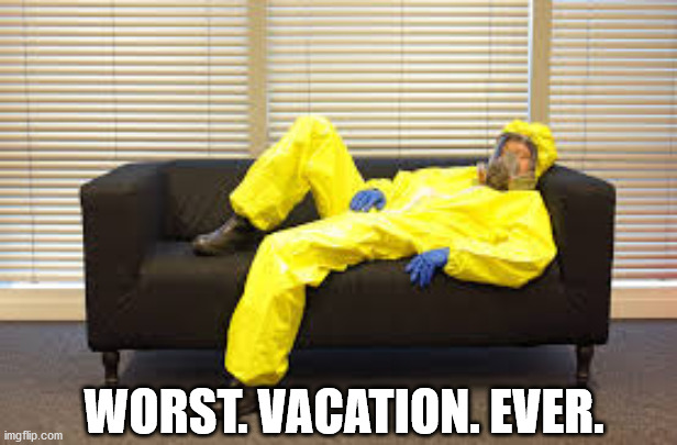 Isolation LIving |  WORST. VACATION. EVER. | image tagged in funny memes | made w/ Imgflip meme maker