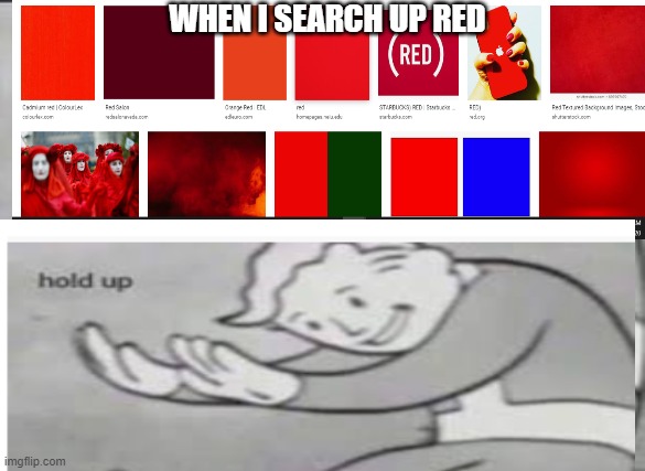 THIS IS MESSED UP | WHEN I SEARCH UP RED | image tagged in fallout hold up | made w/ Imgflip meme maker