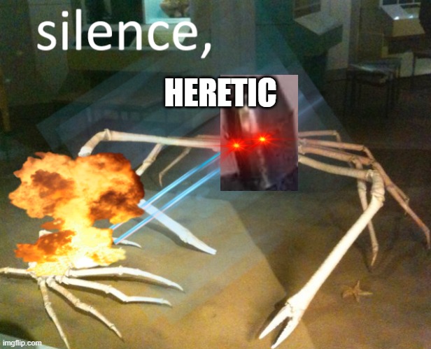 Spider crusade | HERETIC | image tagged in silence crab,holy spirit | made w/ Imgflip meme maker