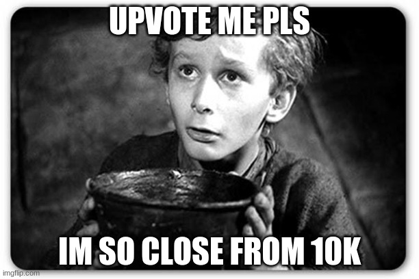 do it | UPVOTE ME PLS; IM SO CLOSE FROM 10K | image tagged in beggar | made w/ Imgflip meme maker