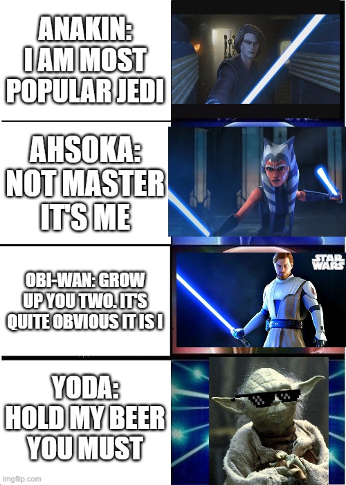 I more popular | ANAKIN: I AM MOST POPULAR JEDI; AHSOKA: NOT MASTER IT'S ME; OBI-WAN: GROW UP YOU TWO. IT'S QUITE OBVIOUS IT IS I; YODA: HOLD MY BEER YOU MUST | image tagged in memes,expanding brain | made w/ Imgflip meme maker