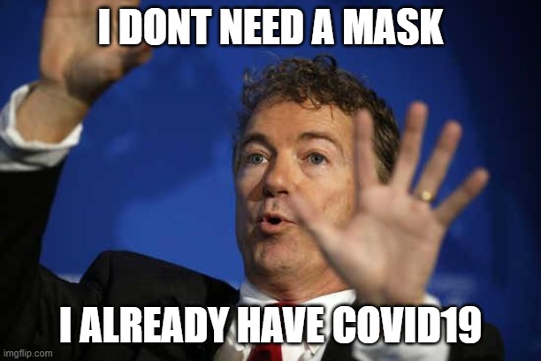 Wth his wrong with him? | I DONT NEED A MASK; I ALREADY HAVE COVID19 | image tagged in rand paul whoa,coronavirus,memes | made w/ Imgflip meme maker