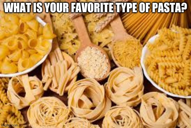 Pasta | WHAT IS YOUR FAVORITE TYPE OF PASTA? | image tagged in pasta | made w/ Imgflip meme maker