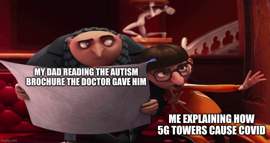 i dont think this | MY DAD READING THE AUTISM BROCHURE THE DOCTOR GAVE HIM; ME EXPLAINING HOW 5G TOWERS CAUSE COVID | image tagged in vector explaining to gru | made w/ Imgflip meme maker