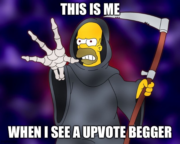 Destroy dem upvote beggars | THIS IS ME; WHEN I SEE A UPVOTE BEGGER | image tagged in homer simson grim reaper | made w/ Imgflip meme maker