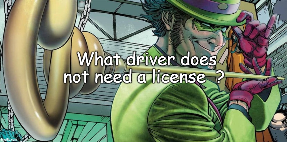 What driver does not need a license  ? | image tagged in funny,riddles and brainteasers | made w/ Imgflip meme maker
