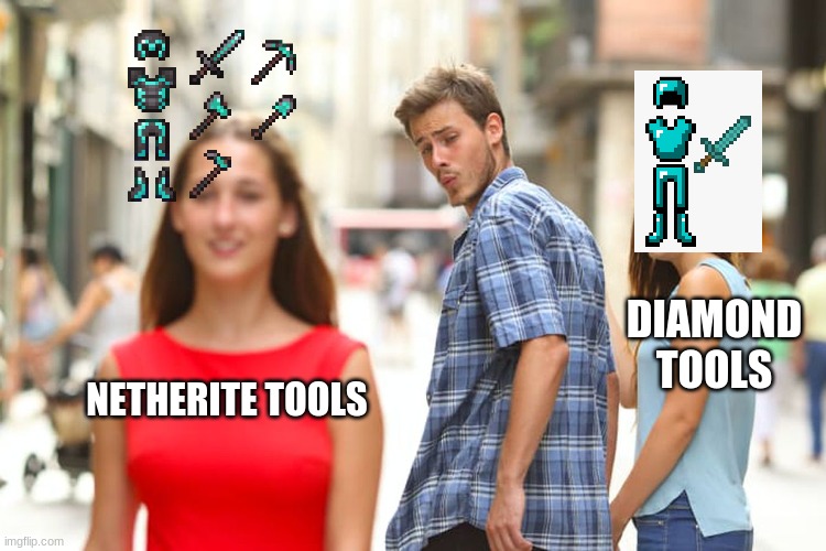 Distracted Boyfriend Meme | DIAMOND TOOLS; NETHERITE TOOLS | image tagged in memes,distracted boyfriend | made w/ Imgflip meme maker