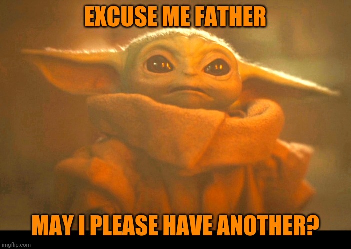EXCUSE ME FATHER MAY I PLEASE HAVE ANOTHER? | made w/ Imgflip meme maker