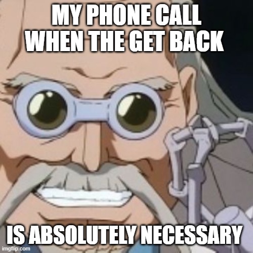 the get back | MY PHONE CALL WHEN THE GET BACK; IS ABSOLUTELY NECESSARY | image tagged in revenge | made w/ Imgflip meme maker