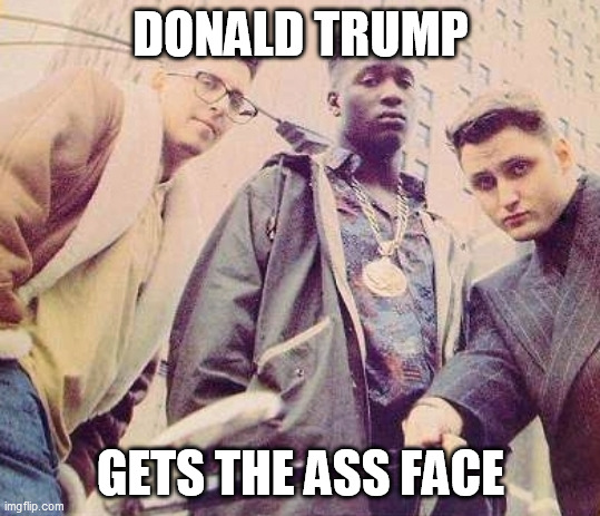 3rd Bass | DONALD TRUMP GETS THE ASS FACE | image tagged in 3rd bass | made w/ Imgflip meme maker