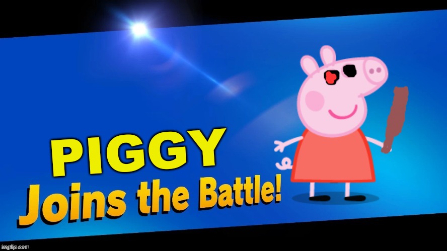 Does anyone play piggy | PIGGY | image tagged in blank joins the battle,peppa pig | made w/ Imgflip meme maker