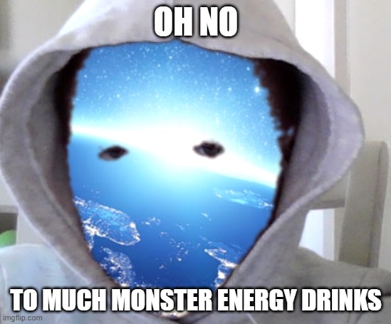 Crap | OH NO; TO MUCH MONSTER ENERGY DRINKS | image tagged in funny memes | made w/ Imgflip meme maker