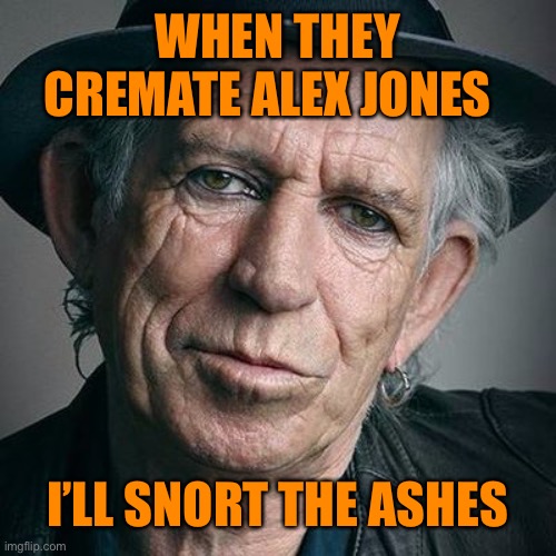 WHEN THEY CREMATE ALEX JONES I’LL SNORT THE ASHES | made w/ Imgflip meme maker