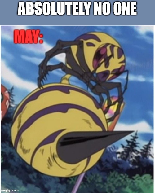 May 2020 | ABSOLUTELY NO ONE; MAY: | image tagged in murder hornet,may,2020,yugioh | made w/ Imgflip meme maker