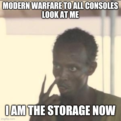 Look At Me Meme | MODERN WARFARE TO ALL CONSOLES

LOOK AT ME; I AM THE STORAGE NOW | image tagged in memes,look at me | made w/ Imgflip meme maker
