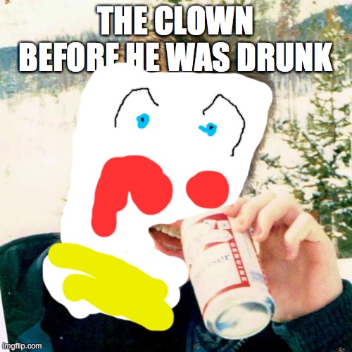 Eighties Teen Meme | THE CLOWN BEFORE HE WAS DRUNK | image tagged in memes,eighties teen | made w/ Imgflip meme maker