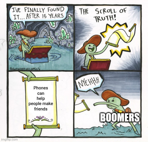 The Scroll Of Truth | Phones can help people make friends; BOOMERS | image tagged in memes,the scroll of truth | made w/ Imgflip meme maker