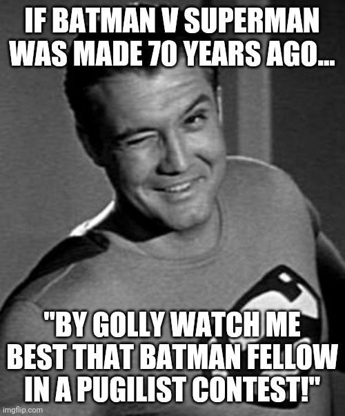 Batman vs Superman 70 years ago | IF BATMAN V SUPERMAN WAS MADE 70 YEARS AGO... "BY GOLLY WATCH ME BEST THAT BATMAN FELLOW IN A PUGILIST CONTEST!" | image tagged in superman wink | made w/ Imgflip meme maker