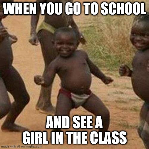 AI at ImgFlip.com must have gone to an all-boys' school. | WHEN YOU GO TO SCHOOL; AND SEE A GIRL IN THE CLASS | image tagged in memes,third world success kid,funny,girl,class,school | made w/ Imgflip meme maker