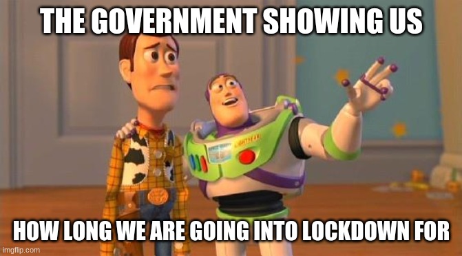 TOYSTORY EVERYWHERE |  THE GOVERNMENT SHOWING US; HOW LONG WE ARE GOING INTO LOCKDOWN FOR | image tagged in toystory everywhere | made w/ Imgflip meme maker