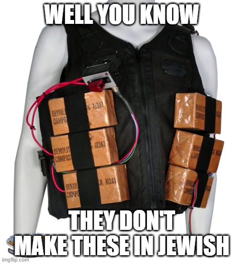 WELL YOU KNOW THEY DON'T MAKE THESE IN JEWISH | image tagged in bomb vest | made w/ Imgflip meme maker