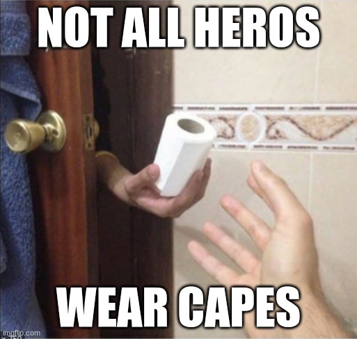 Guy gives toilet paper |  NOT ALL HEROS; WEAR CAPES | image tagged in toilet paper | made w/ Imgflip meme maker