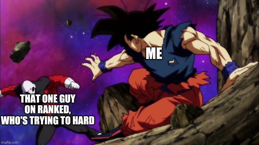 When you relaxing on ranked and run into that one guy |  ME; THAT ONE GUY ON RANKED, WHO'S TRYING TO HARD | image tagged in relatable,ranked,dragon ball,gaming,fun,funny | made w/ Imgflip meme maker