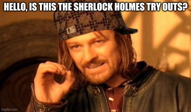 One Does Not Simply | HELLO, IS THIS THE SHERLOCK HOLMES TRY OUTS? | image tagged in memes,one does not simply | made w/ Imgflip meme maker