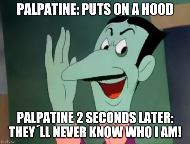 A runabout | PALPATINE: PUTS ON A HOOD; PALPATINE 2 SECONDS LATER: THEY´LL NEVER KNOW WHO I AM! | image tagged in a runabout | made w/ Imgflip meme maker