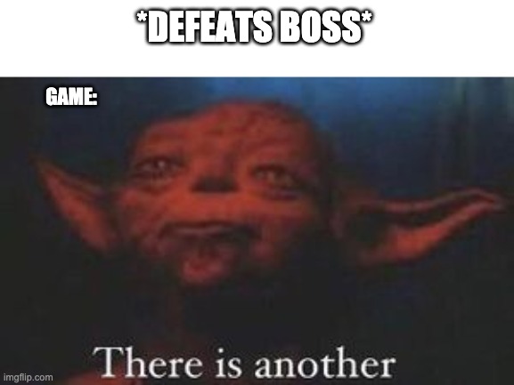 yoda there is another | *DEFEATS BOSS* GAME: | image tagged in yoda there is another | made w/ Imgflip meme maker